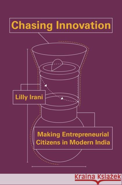 Chasing Innovation: Making Entrepreneurial Citizens in Modern India Lilly Irani 9780691175140