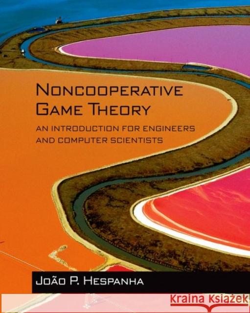 Noncooperative Game Theory: An Introduction for Engineers and Computer Scientists Hespanha, João P. 9780691175218 John Wiley & Sons