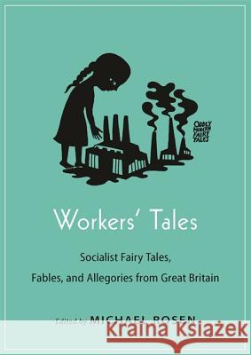 Workers' Tales: Socialist Fairy Tales, Fables, and Allegories from Great Britain Michael Rosen 9780691175348 Princeton University Press