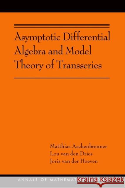 Asymptotic Differential Algebra and Model Theory of Transseries: (Ams-195) Aschenbrenner, Matthias 9780691175430