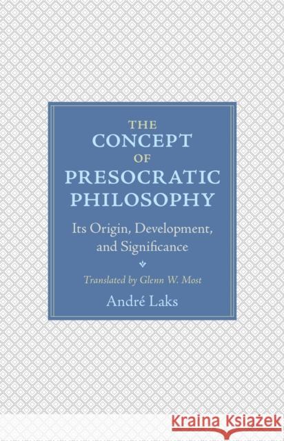 The Concept of Presocratic Philosophy: Its Origin, Development, and Significance Laks, André 9780691175454