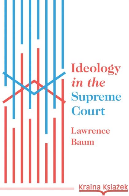 Ideology in the Supreme Court Baum, Lawrence 9780691175522 John Wiley & Sons