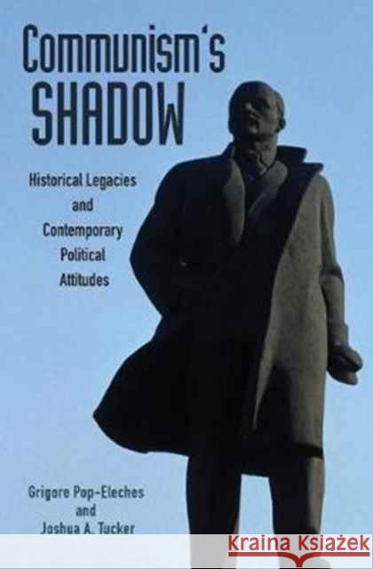 Communism's Shadow: Historical Legacies and Contemporary Political Attitudes Pop–eleches, Grigore; Tucker, Joshua A. 9780691175584