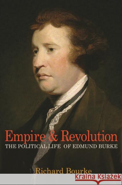 Empire and Revolution: The Political Life of Edmund Burke Bourke, Richard 9780691175652 John Wiley & Sons