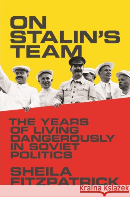 On Stalin's Team: The Years of Living Dangerously in Soviet Politics Fitzpatrick, Sheila 9780691175775