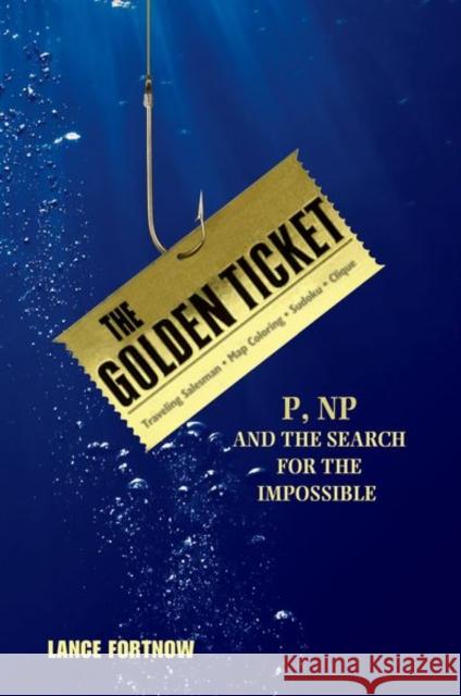The Golden Ticket: P, Np, and the Search for the Impossible Fortnow, Lance 9780691175782 John Wiley & Sons