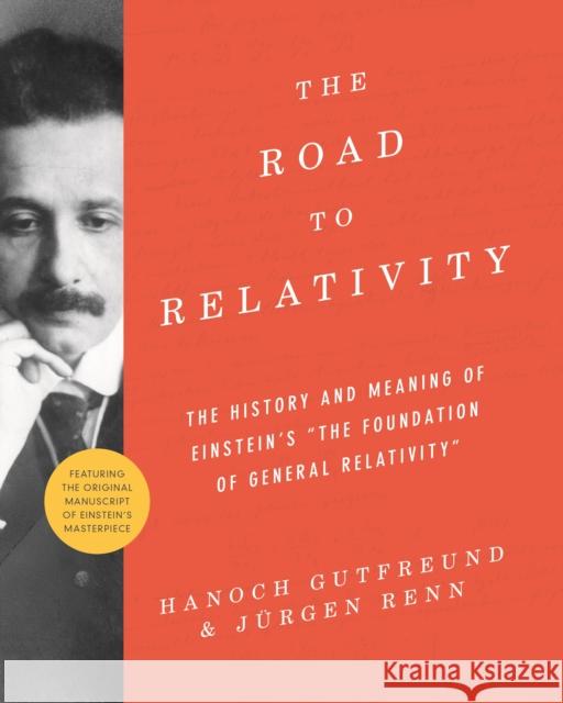 The Road to Relativity: The History and Meaning of Einstein's the Foundation of General Relativity, Featuring the Original Manuscript of Einst Gutfreund, Hanoch 9780691175812