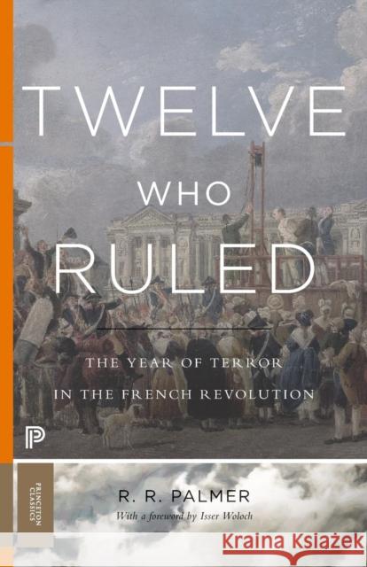 Twelve Who Ruled: The Year of Terror in the French Revolution Palmer, R. R. 9780691175928 Princeton University Press