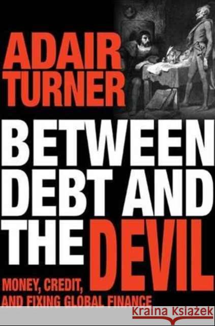 Between Debt and the Devil: Money, Credit, and Fixing Global Finance Turner, Adair 9780691175980