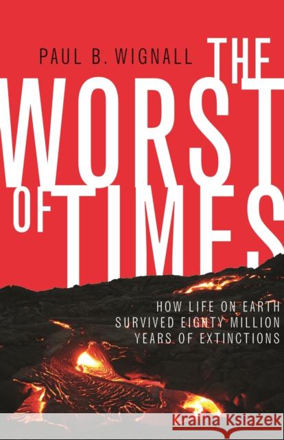 The Worst of Times: How Life on Earth Survived Eighty Million Years of Extinctions Wignall, Paul B. 9780691176024
