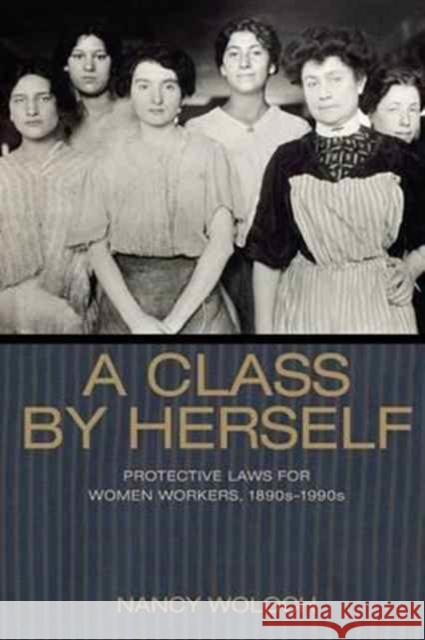 A Class by Herself: Protective Laws for Women Workers, 1890s-1990s Woloch, Nancy 9780691176161 John Wiley & Sons
