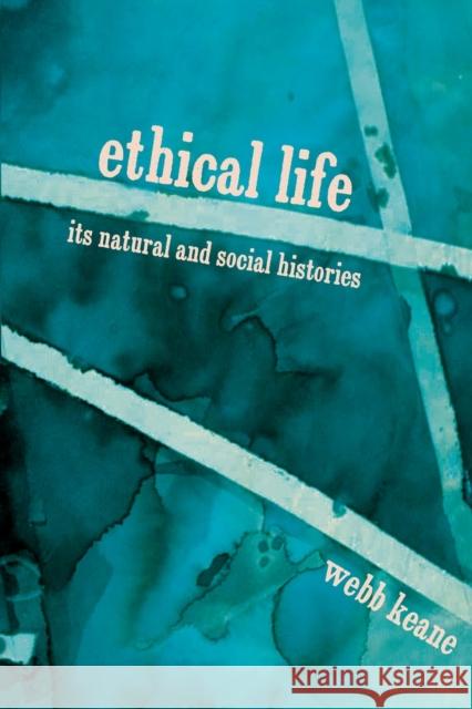 Ethical Life: Its Natural and Social Histories Keane, Webb 9780691176260