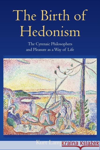 The Birth of Hedonism: The Cyrenaic Philosophers and Pleasure as a Way of Life Lampe, Kurt 9780691176383