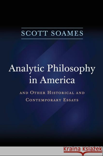 Analytic Philosophy in America: And Other Historical and Contemporary Essays Soames, Scott 9780691176406