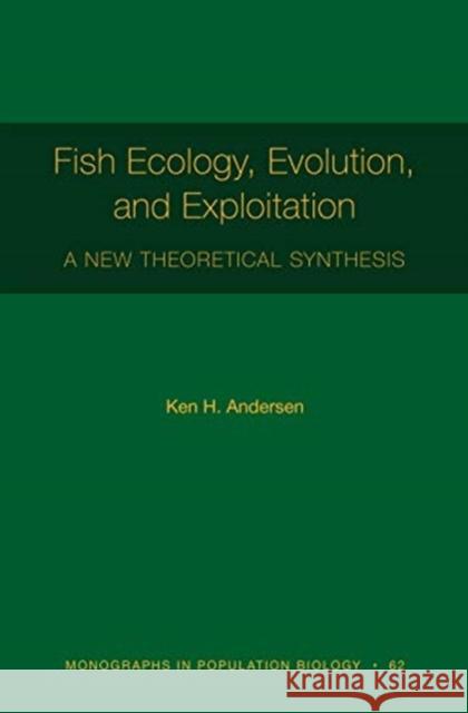 Fish Ecology, Evolution, and Exploitation: A New Theoretical Synthesis Ken H. Andersen 9780691176550 Princeton University Press