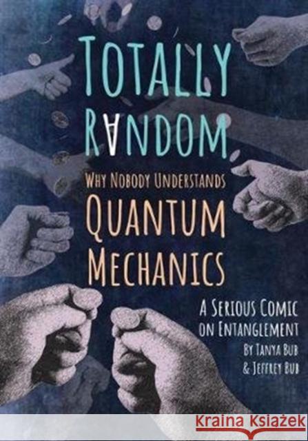 Totally Random: Why Nobody Understands Quantum Mechanics (A Serious Comic on Entanglement) Jeffrey Bub 9780691176956 Princeton University Press