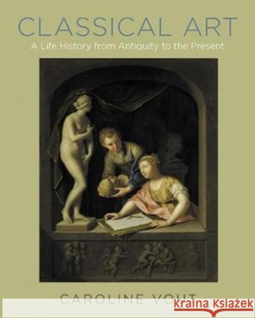 Classical Art: A Life History from Antiquity to the Present Vout, Caroline 9780691177038