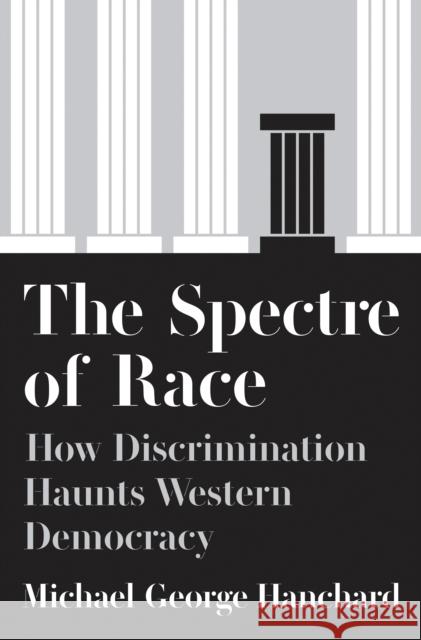 The Spectre of Race: How Discrimination Haunts Western Democracy Hanchard, Michael G. 9780691177137