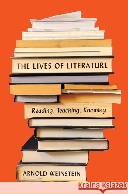 The Lives of Literature: Reading, Teaching, Knowing Arnold Weinstein 9780691177304