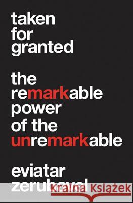 Taken for Granted: The Remarkable Power of the Unremarkable Zerubavel, Eviatar 9780691177366 Princeton University Press