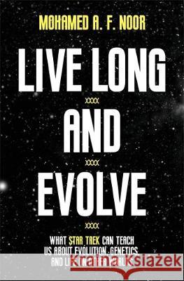 Live Long and Evolve: What Star Trek Can Teach Us about Evolution, Genetics, and Life on Other Worlds Noor, Mohamed A. F. 9780691177410