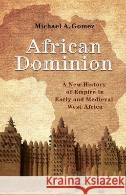 African Dominion: A New History of Empire in Early and Medieval West Africa Gomez, Michael 9780691177427