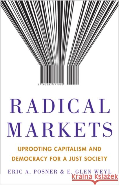 Radical Markets: Uprooting Capitalism and Democracy for a Just Society Posner, Eric A. 9780691177502 Princeton University Press