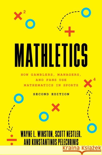 Mathletics: How Gamblers, Managers, and Fans Use Mathematics in Sports, Second Edition Scott Nestler Wayne L. Winston Konstantinos Pelechrinis 9780691177625 Princeton University Press