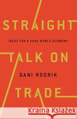 Straight Talk on Trade: Ideas for a Sane World Economy Rodrik, Dani 9780691177847