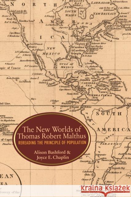 The New Worlds of Thomas Robert Malthus: Rereading the Principle of Population Bashford, Alison; Chaplin, Joyce E. 9780691177915