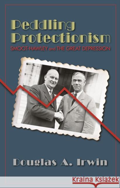 Peddling Protectionism: Smoot-Hawley and the Great Depression Irwin, Douglas A. 9780691178066 John Wiley & Sons