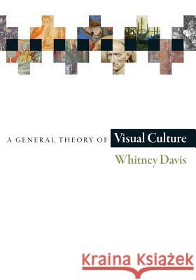 A General Theory of Visual Culture Davis, Whitney 9780691178073