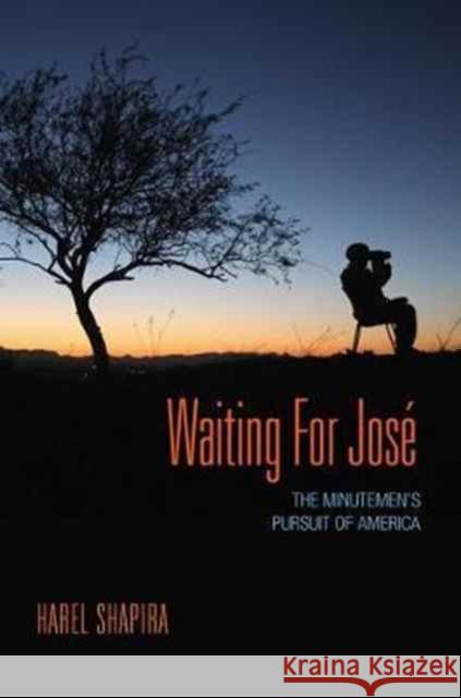 Waiting for José: The Minutemen's Pursuit of America Shapira, Harel 9780691178448