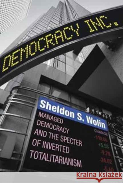 Democracy Incorporated: Managed Democracy and the Specter of Inverted Totalitarianism - New Edition Sheldon S. Wolin 9780691178486 Princeton University Press