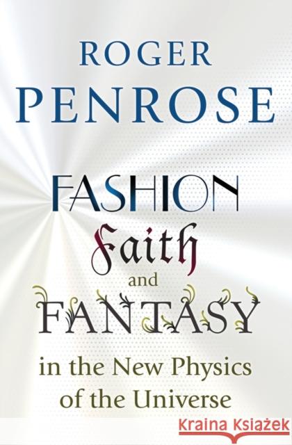 Fashion, Faith, and Fantasy in the New Physics of the Universe Penrose, Roger 9780691178530