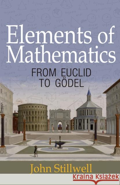 Elements of Mathematics: From Euclid to Godel John Stillwell 9780691178547