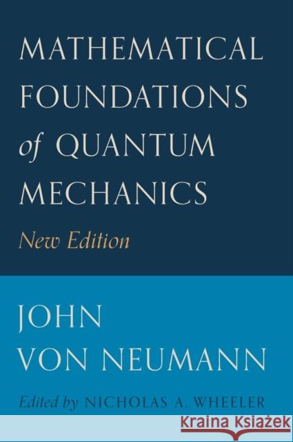 Mathematical Foundations of Quantum Mechanics: New Edition John Vo Robert T. Beyer Nicholas A. Wheeler 9780691178561 Princeton University Press