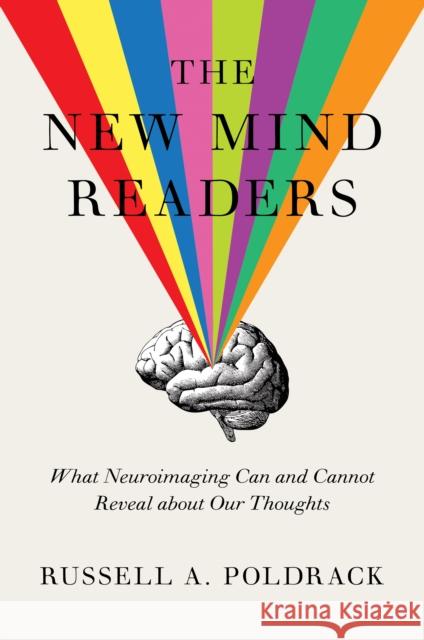 The New Mind Readers: What Neuroimaging Can and Cannot Reveal about Our Thoughts Poldrack, Russell A. 9780691178615 Princeton University Press