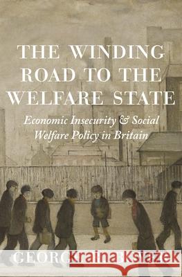 The Winding Road to the Welfare State: Economic Insecurity and Social Welfare Policy in Britain Joel Mokyr George Boyer 9780691178738