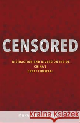 Censored: Distraction and Diversion Inside China's Great Firewall Margaret E. Roberts 9780691178868