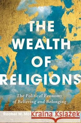 The Wealth of Religions: The Political Economy of Believing and Belonging Robert J. Barro Rachel McCleary 9780691178950 Princeton University Press