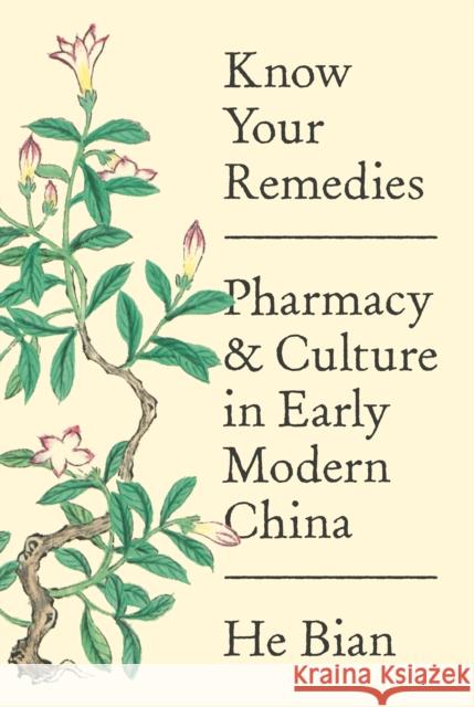 Know Your Remedies: Pharmacy and Culture in Early Modern China He Bian 9780691179049