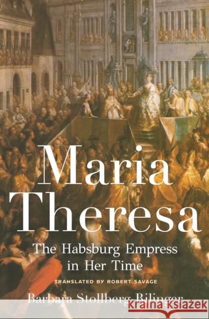 Maria Theresa: The Habsburg Empress in Her Time Barbara Stollberg-Rilinger 9780691179063 Princeton University Press