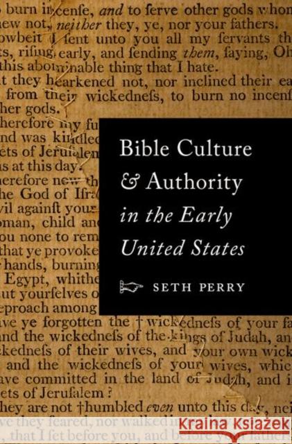 Bible Culture and Authority in the Early United States Seth Perry 9780691179131 Princeton University Press