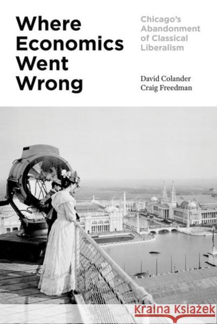 Where Economics Went Wrong: Chicago's Abandonment of Classical Liberalism Colander, David 9780691179209 Princeton University Press