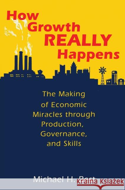 How Growth Really Happens: The Making of Economic Miracles Through Production, Governance, and Skills Best, Michael 9780691179254 Princeton University Press