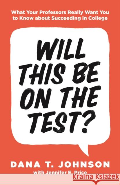Will This Be on the Test?: What Your Professors Really Want You to Know about Succeeding in College Dana T. Johnson Jennifer E. Price 9780691179537