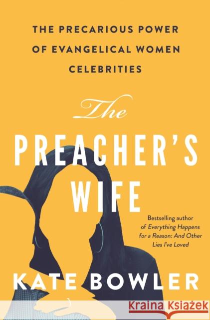 The Preacher's Wife: The Precarious Power of Evangelical Women Celebrities Kate Bowler 9780691179612 Princeton University Press