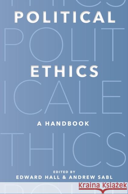 Political Ethics: A Handbook Edward Hall Andrew Sabl 9780691179681 Princeton University Press