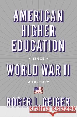 American Higher Education Since World War II: A History Roger L. Geiger 9780691179728